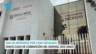 Van 26 detenidos por caso Segalmex Único caso de corrupción del sexenio dice AMLO [upl. by Dave]