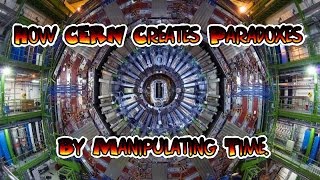 How CERN Creates Paradoxes By Manipulating Time [upl. by Zebaj]