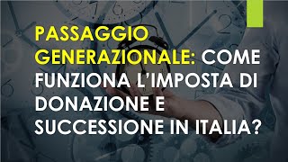 PASSAGGIO GENERAZIONALE come funziona l’imposta di donazione e successione in Italia [upl. by Kasevich]