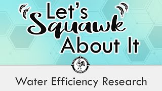 Lets Squawk About It S2 E9 Water Efficiency Research [upl. by Nonnahsed]