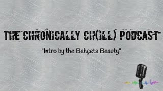 The Chronically Chill Podcast Intro from The Behçets Beauty [upl. by Elletsirk]