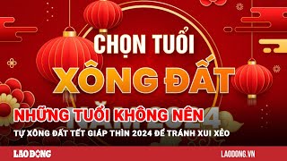 Những tuổi không nên tự xông đất Tết Giáp Thìn 2024 để tránh xui xẻo  Báo Lao Động [upl. by Trenton]