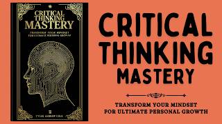 Critical Thinking Mastery Transform Your Mindset for Ultimate Personal Growth Audiobook [upl. by Akinit636]