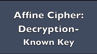 Affine Cipher Decryption  Known Key [upl. by Gratiana456]