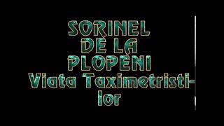 SORINEL DE LA PLOPENI VIATA TAXIMETRISTILOR [upl. by Joost]