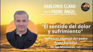 El sentido del Dolor y el Sufrimiento  Hablemos Claro con el Padre Ángel [upl. by Eldwen336]