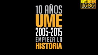 Full HD 10 AÑOS UME 20052015 EMPIEZA LA HISTORIA [upl. by Anam]