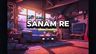 SanamRe  slowed reverb  Arjit Singhsong [upl. by Anitac]