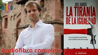 La Tiranía de la Igualdad  Axel Kaiser  Audiolibro completo [upl. by Nojad]