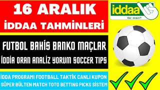 16 ARALIK İDDAA TAHMİNLERİ  analiz yorum canlı banko maç kupon taktik oran spor toto futbol bahis [upl. by Euqininod712]