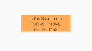 INDIAN REACTING TO TURKISH MOVIE  FETIH 1453  DER TURBANATOR [upl. by Neros]