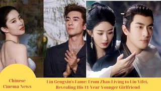 Lin Gengxins Fame From Zhao Liying to Liu Yifei Revealing His 11YearYounger Girlfriend [upl. by Ahsekal51]