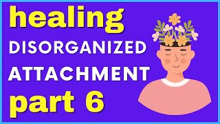 Healing Disorganized Attachment  Part 6 Fearful Avoidant Attachment [upl. by Aened]