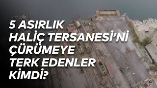 5 Asırlık Haliç Tersanesi’ni Çürümeye Terk Edenler Kimdi [upl. by Nylessej200]