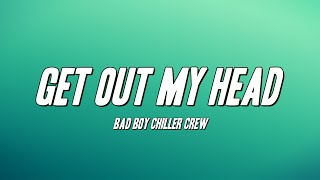 Bad Boy Chiller Crew  Get Out My Head Lyrics [upl. by Eleumas]