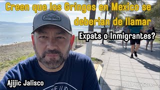 Porque los Gringos se hacen llamar Expats y No Inmigra…Ajijic Jalisco Chapala Jalisco [upl. by Gosselin]