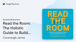 Read the Room The Holistic Guide to Build and… by Cavanaugh James · Audiobook preview [upl. by Dulcia]