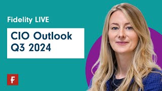 Fidelity Live  CIO Outlook  Q3 2024 [upl. by Hultin]