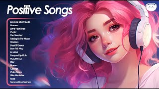 Positive Songs 💕 All the good vibes running through your mind  Cheerful morning playlist [upl. by Akimik]