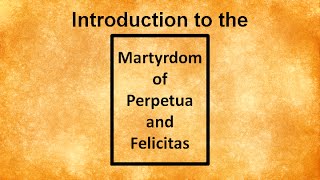 Introduction to the Martyrdom of Perpetua and Felicitas [upl. by Eerahs683]