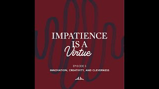 Impatience is a Virtue Episode 5 Innovation Creativity and Cleverness [upl. by Fanchan]