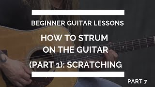 How to Strum on the Guitar part 1 Scratching  Beginner Guitar Lesson 7 [upl. by Ahcorb378]