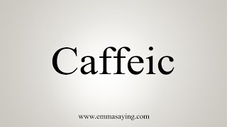 How To Say Caffeic [upl. by Anatnahs]