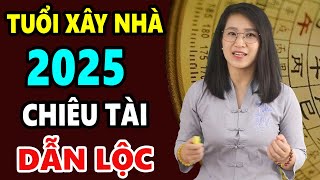 Hướng Dẫn Chọn Tuổi Xây Nhà CHIÊU TÀI DẪN LỘC Năm 2025 Chuẩn Phong Thủy Giúp Vượng Khí Tăng Cao [upl. by Ainivad]