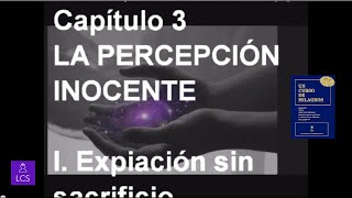 UN CURSO DE MILAGROS Capítulo 3 LA PERCEPCIÓN INOCENTE [upl. by Adalheid571]