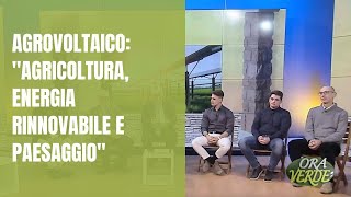 Ora Verde  AGROVOLTAICO quotAGRICOLTURA ENERGIA RINNOVABILE E PAESAGGIOquot  con RENATO FERRETTI [upl. by Chivers]