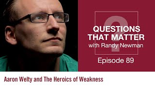 Aaron Welty and the Heroics of Weakness [upl. by Lamp813]