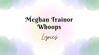 Meghan Trainor  Whoops Lyrics [upl. by Ahar]