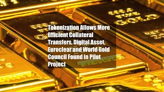 Tokenization Allows More Efficient Collateral Transfers Digital Asset Euroclear and World Gold [upl. by Wein]