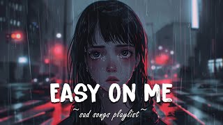 Easy On Me ♫ Depressing playlist for sad people  Sad english songs to cry at 3am [upl. by Felder]