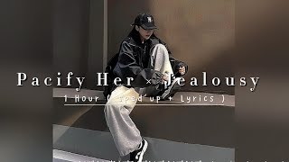 1 Hour  Pacify Her × Jealousy  sped up  Lyrics [upl. by Halfdan208]