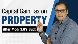 Capital Gain Tax on Property After Modi 30’s Budget [upl. by Dey784]