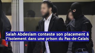 Salah Abdeslam conteste son placement à l’isolement dans une prison du PasdeCalais  DRM Français [upl. by Akialam569]