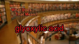 What does glyoxylic acid mean [upl. by Yelmene]