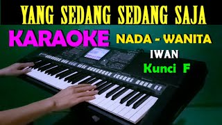 YANG SEDANG SEDANG SAJA  Iwan  KARAOKE Nada Wanita HD [upl. by Einnek]