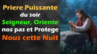 Priere Puissante du soir Seigneur Oriente Nos pas et Protege Nous cette Nuit [upl. by Myo]