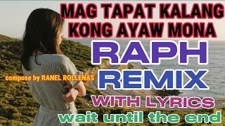 RAPH REMIX MAG TAPAT KALANG KONG AYAW MONA MUSIC Video With LYRICS compose by RANEL ROLLENAS 🎵🎶 [upl. by Brose568]