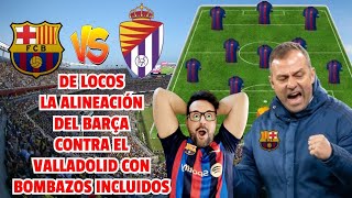 ¡DE LOCURA LA ALINEACIÓN DE FLICK CONTRA EL VALLADOLID CON BOMBAZOS INCLUIDOS  BARÇA VS VALLADOLID [upl. by Melar]