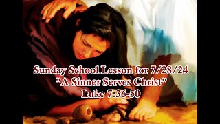 Sunday School Lesson for July 28 2024  “A Sinner Serves Christ” – Luke 73650 [upl. by Aleyam933]