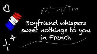 M4MTM Boyfriend whispers sweet nothings to you in French 🇫🇷 ASMR [upl. by Eimile]