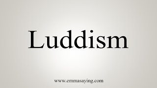 How To Say Luddism [upl. by Welch224]