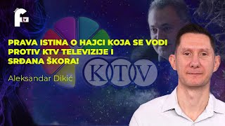 Aleksandar Dikić  ISTINA O HAJCI KOJA SE VODI PROTIV KTV TELEVIZIJE I SRĐANA ŠKORA [upl. by Annor]