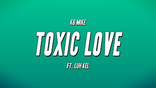 KB Mike ft Luh Kel  Toxic Love Lyrics [upl. by Eeuqram]