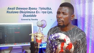 Awali Omwoyo Byona Biyinzika Nsalawo Okuyimusa Erinnya Lyo Osanidde Covered by Timothy N [upl. by Chil]