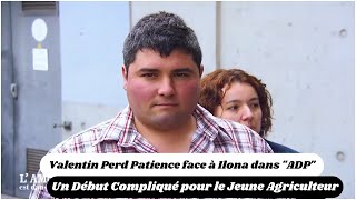 Valentin Perd Patience face à Ilona dans quotADPquot  Un Début Compliqué pour le Jeune Agriculteur [upl. by Sidney]