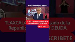 AMLO TLAXCALA Ejemplo Nacional Tiene CERO DEUDA ¿Cuanto ADEUDA él Estado donde vives La 4T camina [upl. by Yreved]